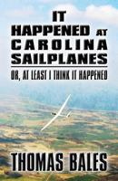It Happened at Carolina Sailplanes: Or, At Least I Think It Happened 1630007773 Book Cover
