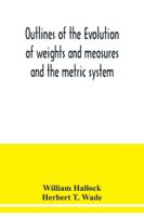 Outlines of the Evolution of Weights and Measures and the Metric System 1016144350 Book Cover