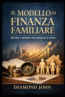 IL MODELLO DI FINANZA FAMILIARE: GESTIRE IL DENARO CON SAGGEZZA E SCOPO (Italian Edition) B0GQ9X3Y1P Book Cover