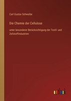 Die Chemie der Cellulose: unter besonderer Berücksichtigung der Textil- und Zellstoffindustrien 3368606344 Book Cover