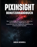 PIXINSIGHT BENUTZERHANDBUCH: Ihre Umfassende Reise Durch Die Tiefen Der Astronomischen Bildkalibrierung, -Verbesserung Und -Analyse Für Ergebnisse In Professioneller Qualität. (German Edition) B0FGYBH16J Book Cover
