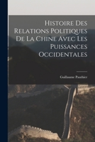 Histoire des Relations Politiques de la Chine Avec Les Puissances Occidentales 1017516278 Book Cover