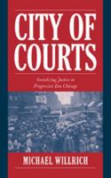 City of Courts : Socializing Justice in Progressive Era Chicago 052179403X Book Cover