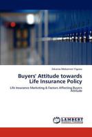 Buyers' Attitude towards Life Insurance Policy: Life Insurance Marketing & Factors Affecting Buyers Attitude 384843623X Book Cover