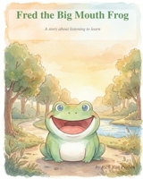 Fred the Big Mouth Frog: A Story about Listening to Learn B0HB6QQP2J Book Cover