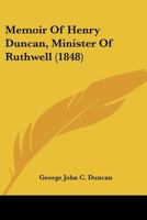 Memoir of the Rev. Henry Duncan, D.D., Minister of Ruthwell, Founder of Savings Banks, Author of Sacred Philosophy of the Seasons, &c 101680041X Book Cover