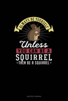 Always Be Yourself Unless You Can Be A Squirrel Then Be A Squirrel: Quotes Journal 169105433X Book Cover