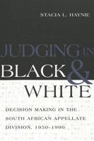 Judging in Black and White: Decision Making in the South African Appellate Division, 1950-1990 (Teaching Texts in Law and Politics, V. 31) 0820461598 Book Cover