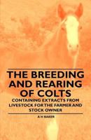 The Breeding and Rearing of Colts - Containing Extracts from Livestock for the Farmer and Stock Owner 1446535711 Book Cover