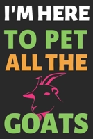 I'm Here To Pet All The Goats: Journal Notebook Gifts for Men Women and Girls Animal Lover Notebook Journal Diary Large Print (6 X 9Inches) - 100 Pages 1674461984 Book Cover