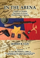 In the Arena: Combat in Vietnam, Diplomacy in Europe, Philanthropy in America 1977284167 Book Cover