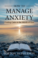 How to manage anxiety: Finding calm in the words of God B0GMGWKY5Y Book Cover
