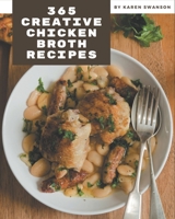 365 Creative Chicken Broth Recipes: A Chicken Broth Cookbook You Will Need B08P4VBZZG Book Cover