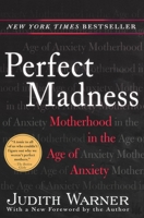 Perfect Madness: Motherhood in the Age of Anxiety 1594481709 Book Cover