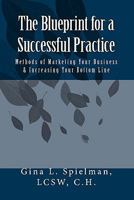 The Blueprint for a Successful Practice: Methods of Marketing Your Business & Increasing Your Bottom Line 1449902189 Book Cover