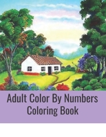 Adult Color By Numbers Coloring Book: Blooming Gardens to Color and Display B08KBKZ919 Book Cover