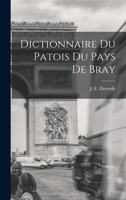 Dictionnaire du patois du pays de Bray (Collection Rediviva) 1017319251 Book Cover
