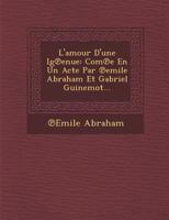 L'Amour D'Une Ig Enue: Com E En Un Acte Par Emile Abraham Et Gabriel Guinemot... 1249952255 Book Cover