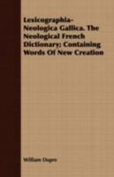 Lexicographia-Neologica Gallica. the Neological French Dictionary; Containing Words of New Creation 935380597X Book Cover