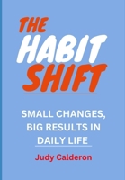 THE HABIT SHIFT: SMALL CHANGES, BIG RESULTS IN DAILY LIFE, B0DVR2GR7R Book Cover