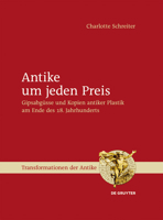 Antike Um Jeden Preis: Gipsabgusse Und Kopien Antiker Plastik Am Ende Des 18. Jahrhunderts 3110316889 Book Cover