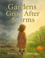 Gardens Grow After Storms: A Story About Healing, Hope, and Growing Through Hard Times B0FX9CZD81 Book Cover