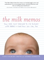 The Milk Memos: How Real Moms Learned to Mix Business with Babies-and How You Can, Too 1585425443 Book Cover