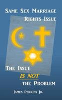 Same Sex Marriage Rights Issue: The Issue Is Not The Problem 1492182990 Book Cover
