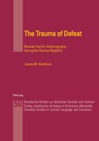 The Trauma of Defeat: Ricarda Huch's Historiography During the Weimar Republic (Canadian Studies in German Language and Literature) 3039107607 Book Cover