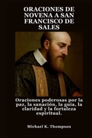 ORACIONES DE NOVENA A SAN FRANCISCO DE SALES: Oraciones poderosas por la paz, la sanación, la guía, la claridad y la fortaleza espiritual. (Spanish Edition) B0FN7K84SF Book Cover