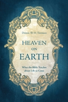 Heaven On Earth: What the Bible Teaches about Life to Come 1527101452 Book Cover