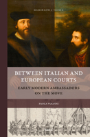 Between Italian and European Courts: Early Modern Ambassadors on the Move (Rulers & Elites) 9004740562 Book Cover