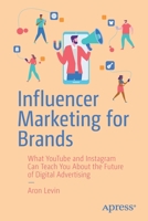 Influencer Marketing for Brands: What YouTube and Instagram Can Teach You About the Future of Digital Advertising 148425502X Book Cover