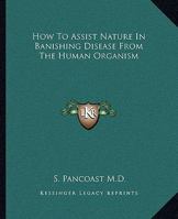 How To Assist Nature In Banishing Disease From The Human Organism 1417994037 Book Cover