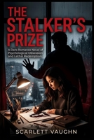 The Stalker's Prize: A Dark Romance Novel of Psychological Obsession and Lethal Redemption. B0HCRN46J3 Book Cover