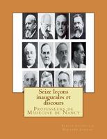Seize le�ons inaugurales et discours: Professeurs de M�decine de Nancy 1497529913 Book Cover