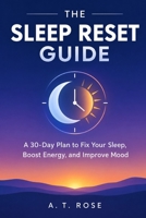 The Sleep Reset Guide: A 30-Day Plan to Fix Your Sleep, Boost Energy, and Improve Mood B0HKGX5T4B Book Cover