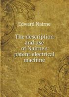 The Description and Use of Nairne's Patent Electrical Machine 5518939868 Book Cover