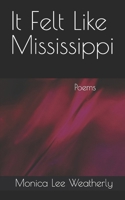 It Felt Like Mississippi: Poems 1099924200 Book Cover