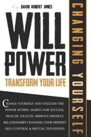 Willpower Transform Your Life: Change Yourself and Unleash the Power Within. Habits for Success, Health, Wealth. Improve Mindful Relationships Changing Your Mindset. Self-Control & Mental Toughness 1801098735 Book Cover