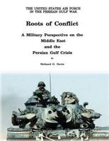 Roots of Conflict: A Military Perspective on the Middle East and the Persian Gulf Crisis 1479319791 Book Cover