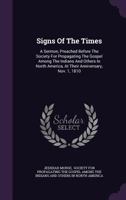 Signs Of The Times: A Sermon, Preached Before The Society For Propagating The Gospel Among The Indians And Others In North America, At Their Anniversary, Nov. 1, 1810 101531483X Book Cover