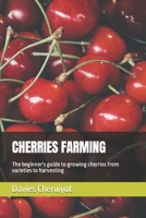 CHERRIES FARMING: The beginner's guide to growing cherries from varieties to harvesting B0BW23RTR5 Book Cover