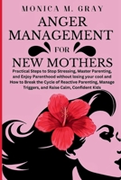 ANGER MANAGEMENT FOR NEW MOTHERS: Practical Steps to Stop Stressing, Master Parenting, and Enjoy Parenthood without losing your cool and How to Break ... Raise Calm, Confident Kids (Self-help books) B0CPHGMN3F Book Cover