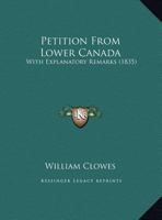 Petition From Lower Canada: With Explanatory Remarks 1104199238 Book Cover