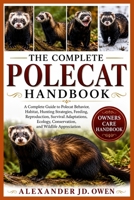 THE COMPLETE POLECAT HANDBOOK: A Complete Guide to Polecat Behavior, Habitat, Hunting Strategies, Feeding, Reproduction, Survival Adaptations, Ecology, Conservation, and Wildlife Appreciation B0H6T7J8L4 Book Cover
