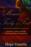 At Mama Feely's Feet: Trauma, Truth, and the Journey Back to Ourselves B0FWZJLW18 Book Cover