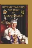 Beyond Tradition: The Reign of King Charles III B0C7T1RT5K Book Cover
