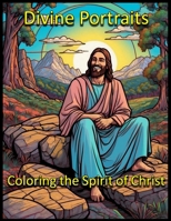 Divine Portraits: Coloring the Spirit of Christ B0CPTQLYT2 Book Cover