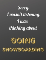 Sorry I wasn't listening I was thinking about going snowboarding: Notebook/notepad/diary/journal for all snowboarding fans. 80 black lined pages A4 8.5x11 inches 1673920713 Book Cover